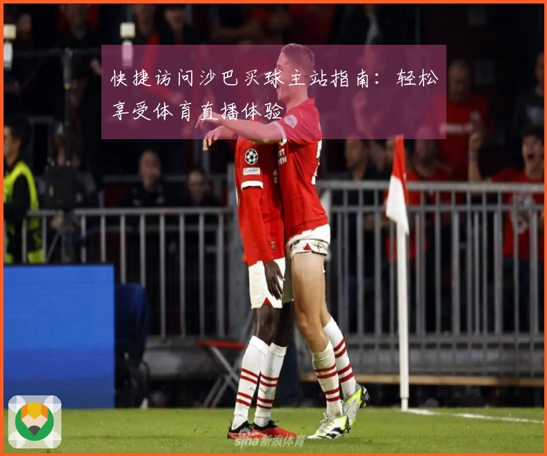 快捷访问沙巴买球主站指南：轻松享受体育直播体验