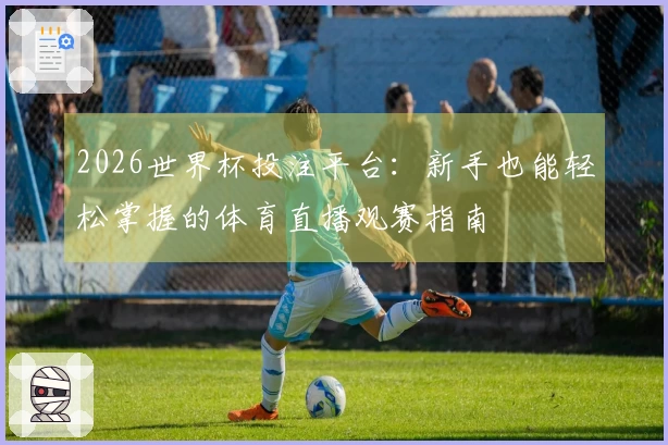 2026世界杯投注平台：新手也能轻松掌握的体育直播观赛指南