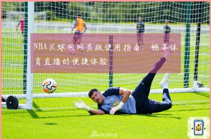 NBA买球网网页版使用指南：畅享体育直播的便捷体验